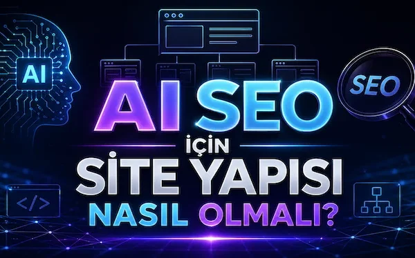 AI SEO için site yapısı nasıl olmalı?