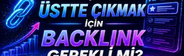 AI sonuçlarında üstte çıkmak için backlink gerekli mi?
