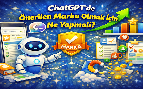 ChatGPT’de önerilen marka olmak için ne yapmalı?