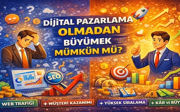 Dijital pazarlama olmadan büyümek mümkün mü?