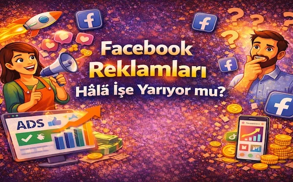 Facebook reklamları hala işe yarıyor mu?