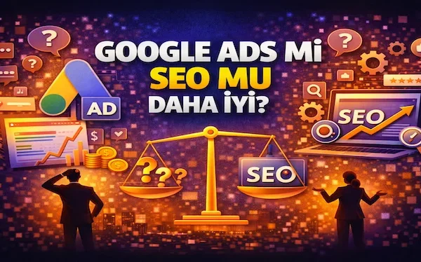 Google Ads mi SEO mu daha iyi?