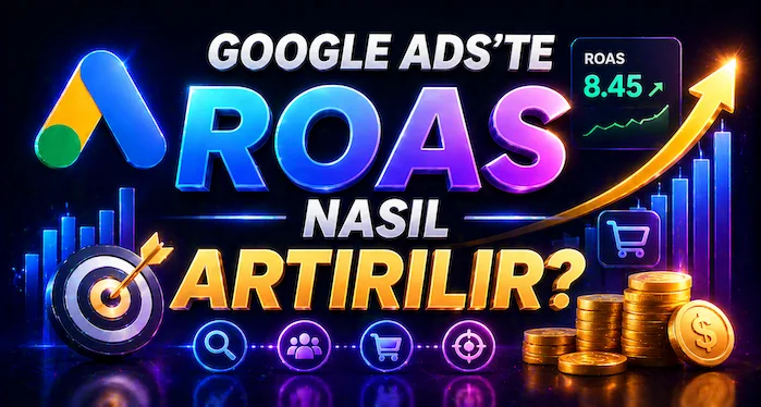 Google Ads’te ROAS nasıl artırılır?