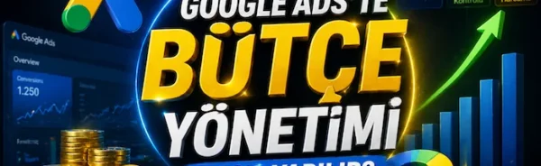 Google Ads’te bütçe yönetimi nasıl yapılır?
