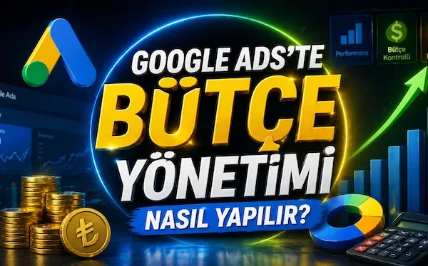 Google Ads’te bütçe yönetimi nasıl yapılır?