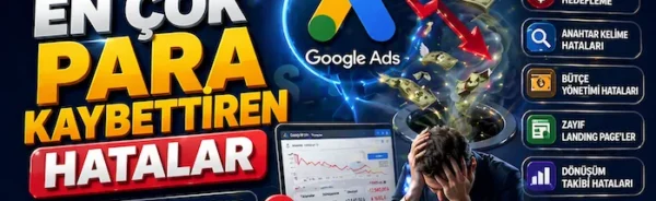 Google Ads’te en çok para kaybettiren hatalar