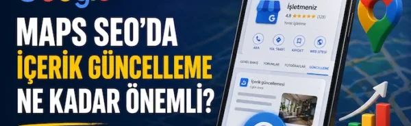 Google Maps SEO’da içerik güncelleme ne kadar önemli?