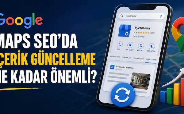 Google Maps SEO’da içerik güncelleme ne kadar önemli?
