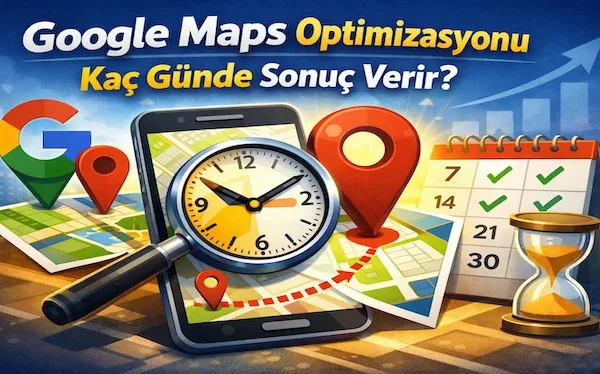 Google Maps optimizasyonu kaç günde sonuç verir?