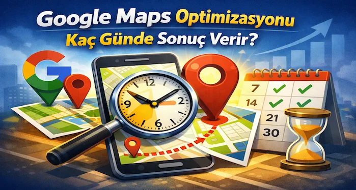 Google Maps optimizasyonu kaç günde sonuç verir?