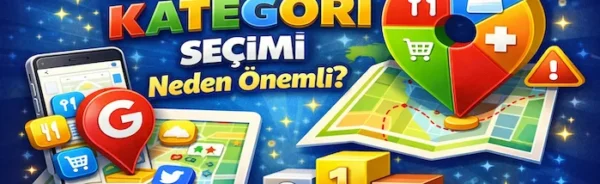 Google Maps’te kategori seçimi neden önemli?