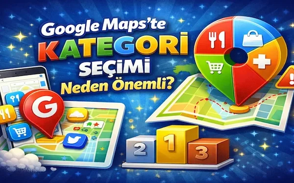 Google Maps’te kategori seçimi neden önemli?