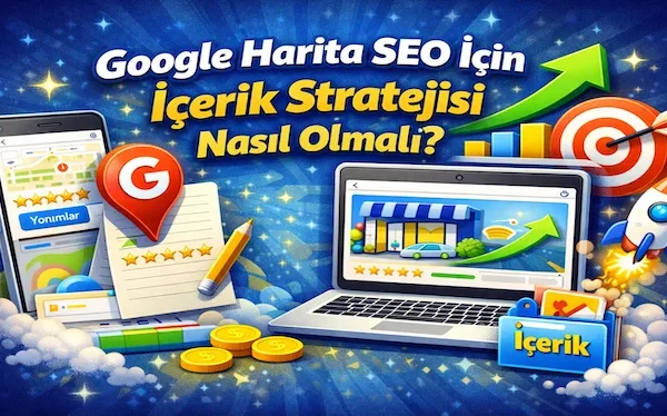 Google harita SEO için içerik stratejisi nasıl olmalı?