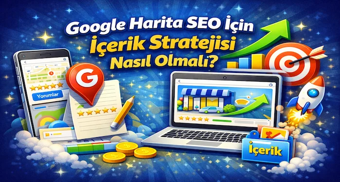 Google harita SEO için içerik stratejisi nasıl olmalı?
