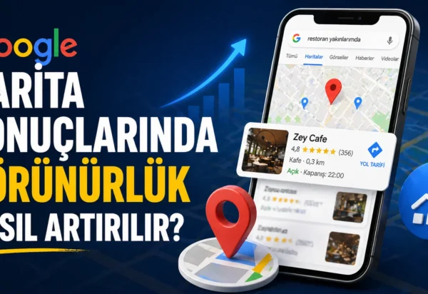 Google harita sonuçlarında görünürlük nasıl artırılır?