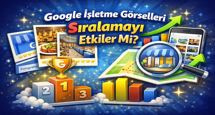 Google işletme görselleri sıralamayı etkiler mi?