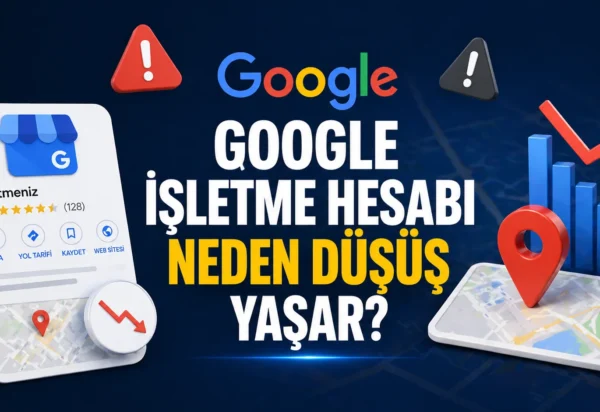 Google işletme hesabı neden düşüş yaşar?