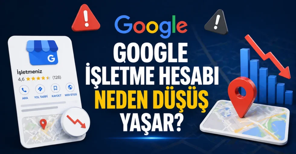 Google işletme hesabı neden düşüş yaşar?