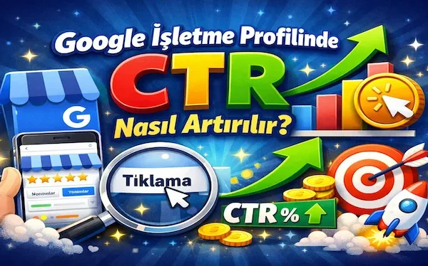 Google işletme profilinde CTR nasıl artırılır?