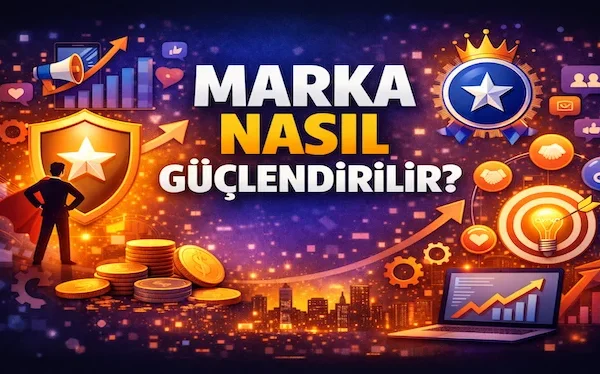 Marka nasıl güçlendirilir?