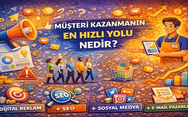 Müşteri kazanmanın en hızlı yolu nedir?