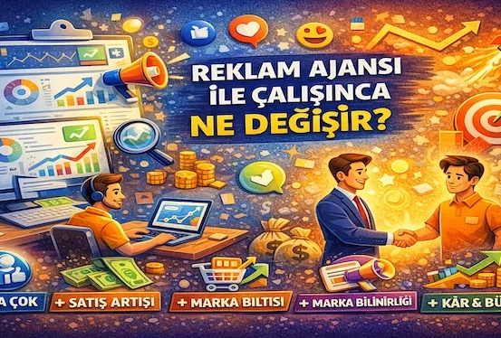 Reklam ajansı ile çalışınca ne değişir?