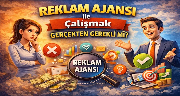 Reklam ajansı ile çalışmak gerçekten gerekli mi?