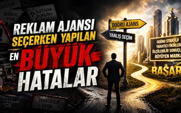 Reklam ajansı seçerken yapılan en büyük hatalar