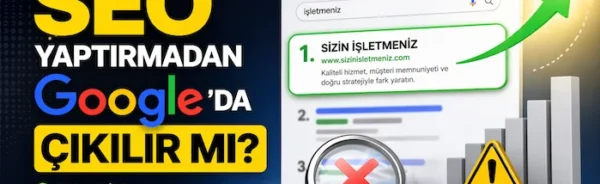 SEO yaptırmadan Google’da çıkılır mı?