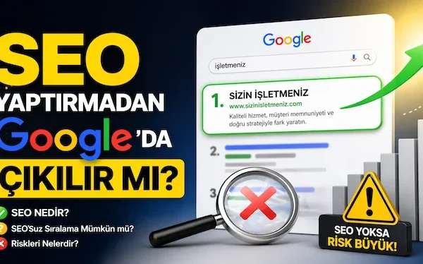 SEO yaptırmadan Google’da çıkılır mı?