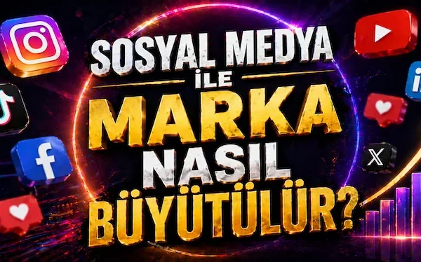 Sosyal medya ile marka nasıl büyütülür?