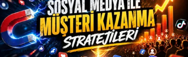 Sosyal medya ile müşteri kazanma stratejileri
