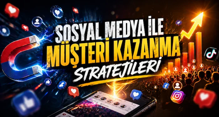Sosyal medya ile müşteri kazanma stratejileri
