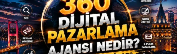 360 Dijital Pazarlama Ajansı Nedir? İşletmelere Ne Sağlar?