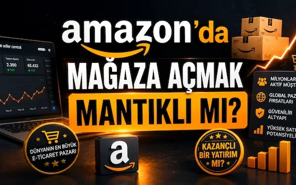 Amazon’da mağaza açmak mantıklı mı?