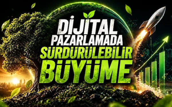 Dijital pazarlamada sürdürülebilir büyüme
