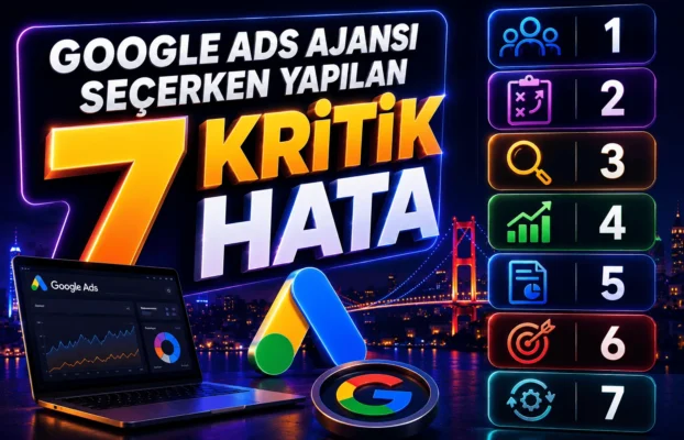 Google Ads ajansı seçerken yapılan 7 kritik hata