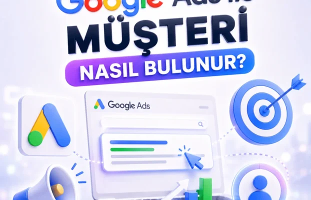 Google Ads Ile Müşteri Nasıl Bulunur?