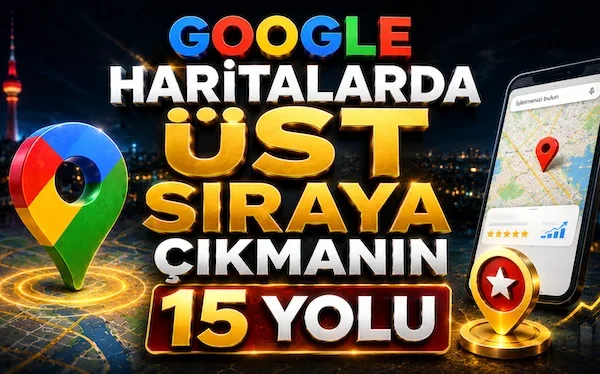 Google Haritalarda Üst Sıraya Çıkmanın 15 Yolu