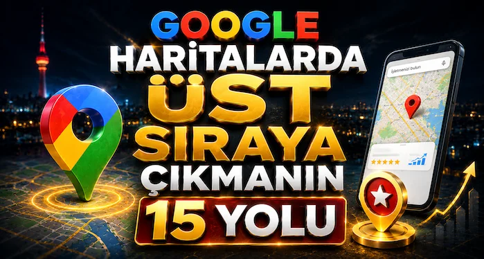 Google Haritalarda Üst Sıraya Çıkmanın 15 Yolu