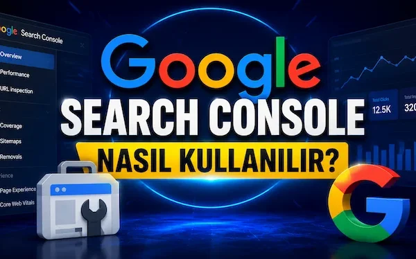 Google Search Console nasıl kullanılır?