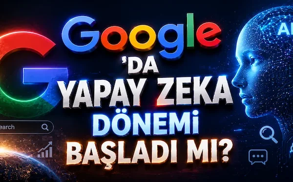 Google’da Yapay Zeka Dönemi Başladı mı?