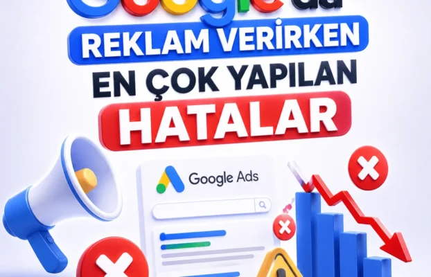 Google’da Reklam Verirken En Çok Yapılan Hatalar