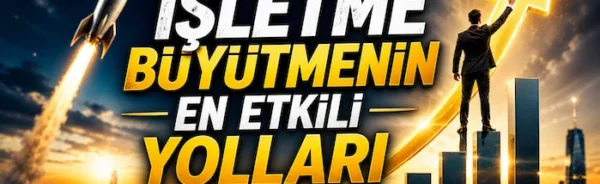 İşletme büyütmenin en etkili yolları