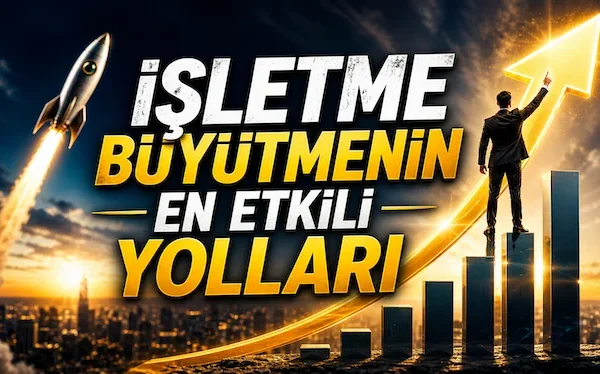 İşletme büyütmenin en etkili yolları
