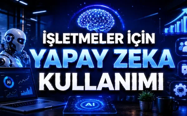 İşletmeler İçin Yapay Zeka Kullanımı