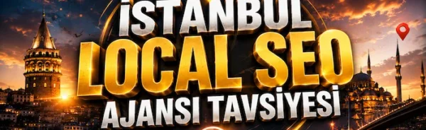 İstanbul Local SEO Ajansı Tavsiyesi