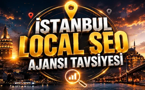 İstanbul Local SEO Ajansı Tavsiyesi
