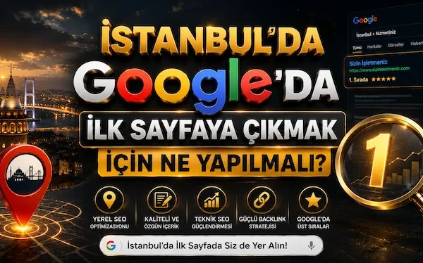 İstanbul’da Google’da İlk Sayfaya Çıkmak İçin Ne Yapılmalı?
