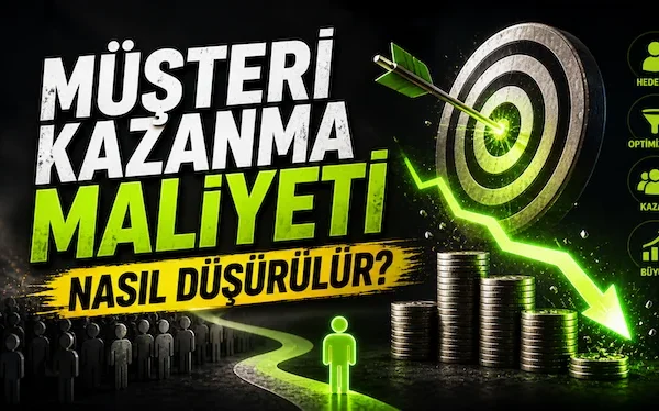Müşteri kazanma maliyeti nasıl düşürülür?